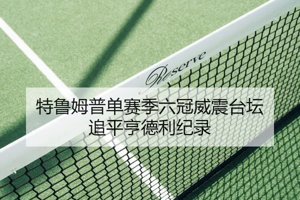 特鲁姆普单赛季六冠威震台坛 追平亨德利纪录